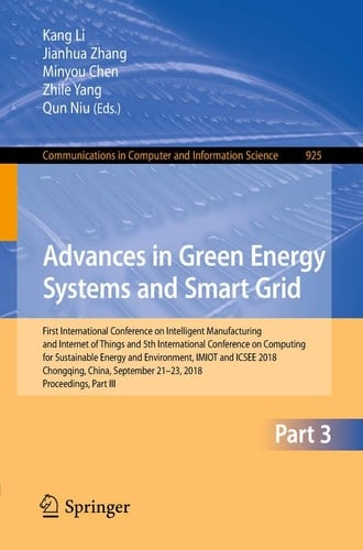 Advances in Green Energy Systems and Smart Grid First International Conference on Intelligent Manufacturing and Internet of Things and 5th International Conference on Computing for Sustainable Energy and Environment, IMIOT and ICSEE 2018, Chongqing, China, September 21-23, 2018, Proceedings, Part III