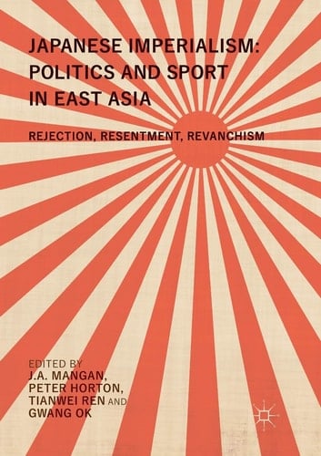 Japanese Imperialism: Politics and Sport in East Asia Rejection, Resentment, Revanchism
