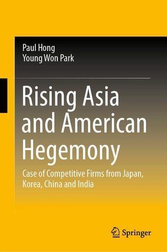 Rising Asia and American Hegemony Case of Competitive Firms from Japan, Korea, China and India