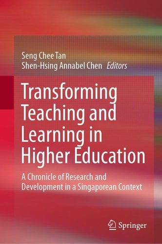 Transforming Teaching and Learning in Higher Education A Chronicle of Research and Development in a Singaporean Context