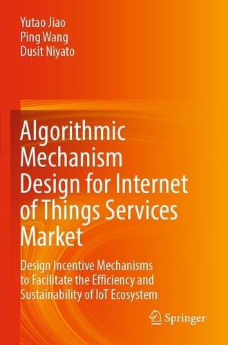 Algorithmic Mechanism Design for Internet of Things Services Market Design Incentive Mechanisms to Facilitate the Efficiency and Sustainability of IoT Ecosystem