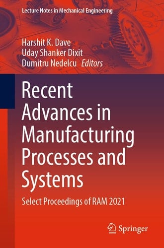 Recent Advances in Manufacturing Processes and Systems Select Proceedings of RAM 2021