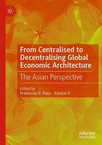 From Centralised to Decentralising Global Economic Architecture The Asian Perspective