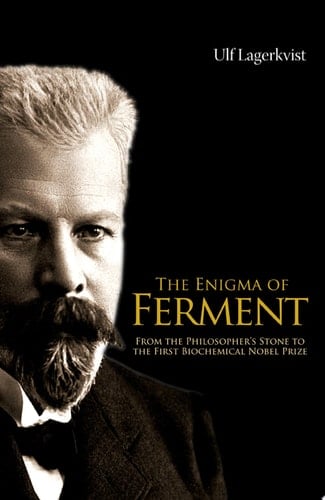 The Enigma of Ferment From the Philosopher's Stone to the First Biochemical Nobel Prize