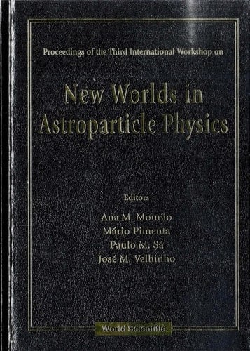 New Worlds In Astroparticle Physics - Proceedings Of The Third International Workshop