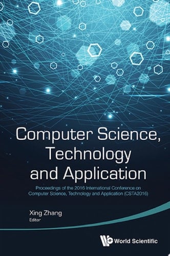 Computer Science, Technology and Application: Proceedings of the 2016 International Conference on Computer Science, Technology and Application (CSTA2016)