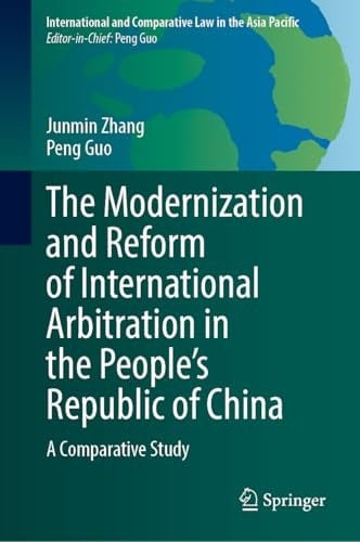 The Modernization and Reform of International Arbitration in the People’s Republic of China: A Comparative Study (International and Comparative Law in the Asia Pacific)