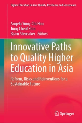 Innovative Paths to Quality Higher Education in Asia - Reform, Risks and Reinventions for a Sustainable Future