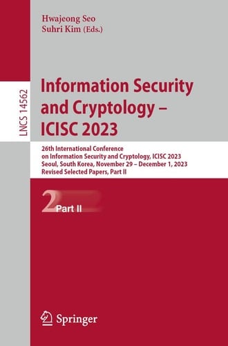 Information Security and Cryptology – ICISC 2023 26th International Conference on Information Security and Cryptology, ICISC 2023, Seoul, South Korea, November 29 – December 1, 2023, Revised Selected Papers, Part II