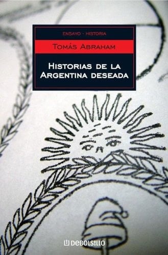 Historia de la argentina deseada / History of the Desired Argentina (Spanish Edition)