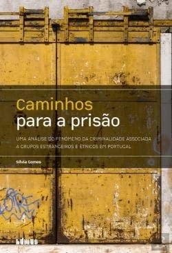 Caminhos para a prisão uma análise do fenómeno da criminalidade associada a grupos estrangeiros e étnicos em Portugal
