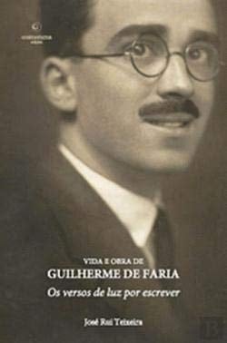 Vida e obra de Guilherme de Faria os versos de luz por escrever
