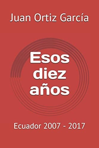 Esos diez años Ecuador 2007-2017