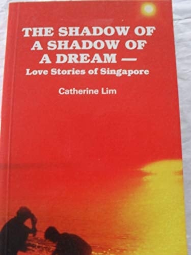 The Shadow Of A Shadow Of A Dream: Love Stories Of Singapore (Writing In Asia Series)