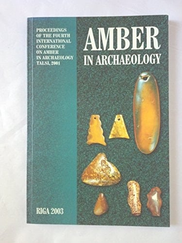 Amber in Archaeology : Proceedings of the Fourth International Conference on Amber in Archaeology, Talsi, 2001