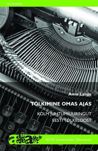 Tõlkimine omas ajas Kolm juhtumiuuringut eesti tõlkeloost
