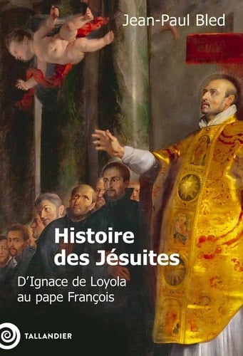 Histoire des Jésuites - D'Ignace de Loyola au pape François