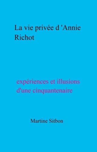 La vie privée d'Annie Richot: Expériences et illusions d'une cinquantenaire