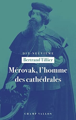 Mérovak, l'homme des cathédrales du symbolisme au patrimoine (1874-1955)