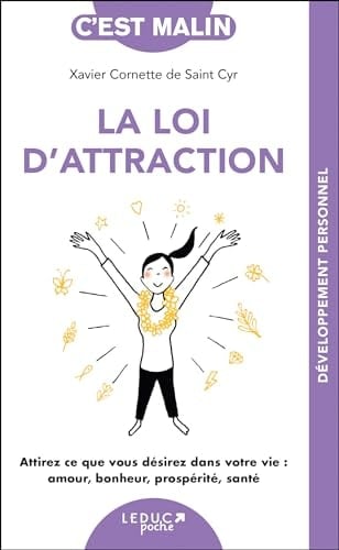 La loi d'attraction Attirez ce que vous désirez dans votre vie : amour, bonheur, prospérité, santé