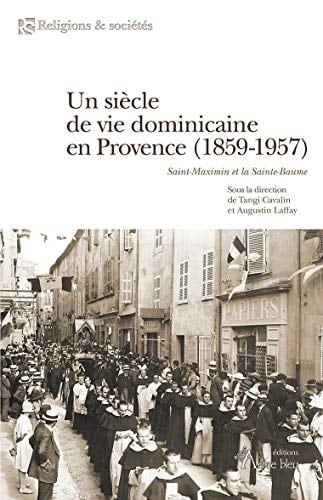 Un siècle de vie dominicaine en Provence (1859-1957) Saint-Maximin et la Sainte-Baume
