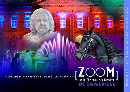 Zoom sur le château des Lumières de Lunéville Un autre regard sur le Versailles lorrain, sa ville et son histoire