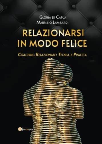 Relazionarsi in modo felice. Coaching relazionale: teoria e pratica