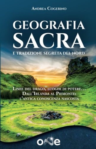 Geografia Sacra e tradizione segreta del Nord: Linee del drago, luoghi di potere… Dall’Irlanda al Piemonte: l’antica conoscenza nascosta (La Via dei Misteri Antichi) (Italian Edition)