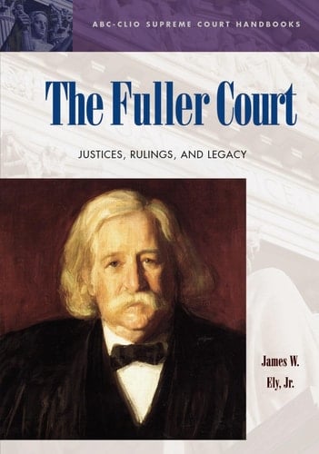 The Fuller Court: Justices, Rulings, and Legacy (ABC-CLIO Supreme Court Handbooks)