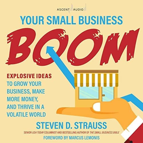 Your Small Business Boom: Explosive Ideas to Grow Your Business, Make More Money, and Thrive in a Volatile World