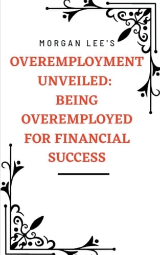 Overemployment Unveiled Being Overemployed for Financial Success