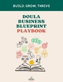 Doula Business Blueprint Playbook Build. Grow. Thrive. - Your Doula Business Starts Here!