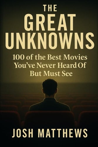 The Great Unknowns: 100 of the Best Movies You've Never Heard of But Must See