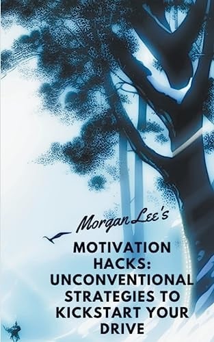 Motivation Hacks Unconventional Strategies to Kickstart Your Drive
