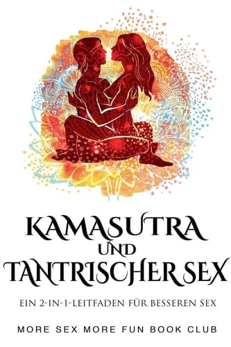 Kamasutra und Tantrischer Sex Ein 2-in-1-Leitfaden für besseren Sex