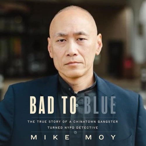 Bad to Blue: The True Story of a Chinatown Gangster Turned NYPD Detective