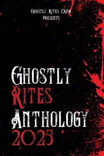Ghostly Rites Anthology 2025 (Ghostly Rites Crew Presents)