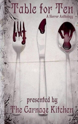 The Carnage Kitchen Presents Table For Ten, A Horror Anthology