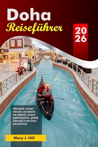 DOHA Reiseführer 2026: Attraktionen, Museen, Märkte, Wüstenabenteuer, Essensszene, versteckte Schätze und landschaftlich reizvolle Route (German Edition)