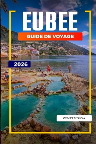 GUIDE DE VOYAGE EUBÉE 2026: Découvrez des joyaux cachés, des monuments historiques, des conseils de voyage et des vacances inoubliables (French Edition)