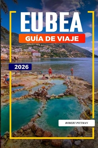 GUÍA DE VIAJE EUBEA 2026: Descubre joyas ocultas, monumentos históricos, consejos de viaje y experiencias vacacionales inolvidables (Spanish Edition)