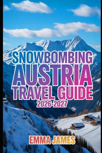 SNOWBOMBING AUSTRIA TRAVEL GUIDE 2026-2027: Top attractions, Travel Tips, Seasonal and Sustainable Experience.