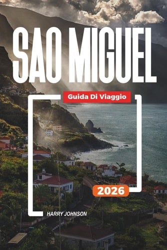 GUIDA DI VIAGGIO SAO MIGUEL 2026: Scopri gemme nascoste, monumenti storici, consigli di viaggio ed esperienze di vacanza indimenticabili (Italian Edition)