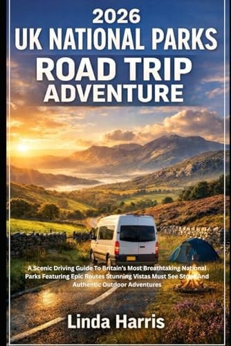 2026 UK National Parks Road Trip Adventure: A Scenic Driving Guide To Britain’s Most Breathtaking National Parks Featuring Epic Routes Stunning Vistas Must See Stops And Authentic Outdoor Adventures