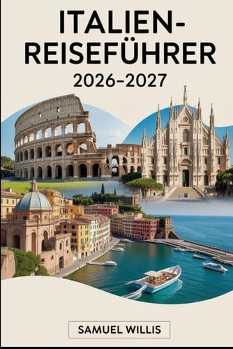 ITALIEN-REISEFÜHRER 2026-2027: Rom, Florenz, Venedig, die Amalfiküste, Toskana, Mailand, Cinque Terre und Neapel – wichtige Tipps, Reiserouten, ... Ratschläge für Erstreisende (German Edition)