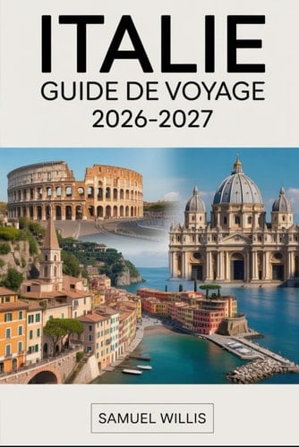 ITALIE GUIDE DE VOYAGE 2026-2027: Rome, Florence, Venise, la côte amalfitaine, la Toscane, Milan, les Cinque-Terres, et Naples — conseils essentiels, ... pour les voyageurs débutants (French Edition)