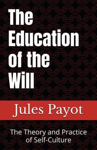 The Education of the Will: The Theory and Practice of Self-Culture (Annotated)