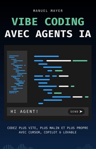 Vibe Coding avec Agents IA: Codez plus vite, plus malin et plus propre avec Cursor, Copilot & Lovable (French Edition)