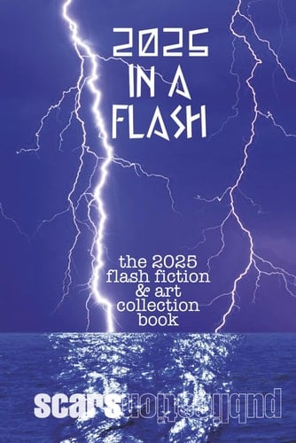 2025 in a Flash: Scars Publications 2025 flash fiction and art collection