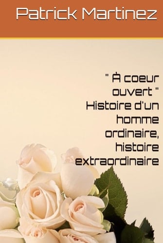 " À coeur ouvert " Histoire d'un homme ordinaire, histoire extraordinaire